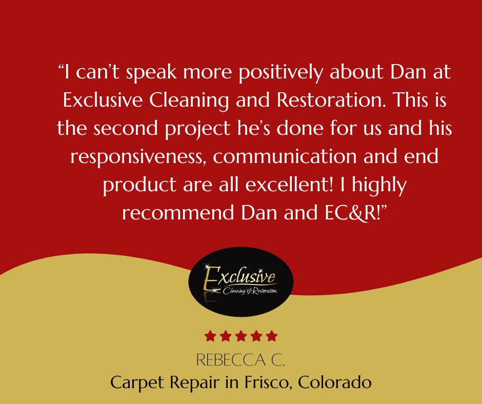 Review of a carpet repair service in Silverthorne, Colorado as performed by Exclusive Cleaning & Restoration, "“I can’t speak more positively about Dan at Exclusive Cleaning and Restoration. This is the second project he’s done for us and his responsiveness, communication and end product are all excellent! I highly recommend Dan and EC&R!” - Rebecca C. Carpet Repair in Frisco, Colorado